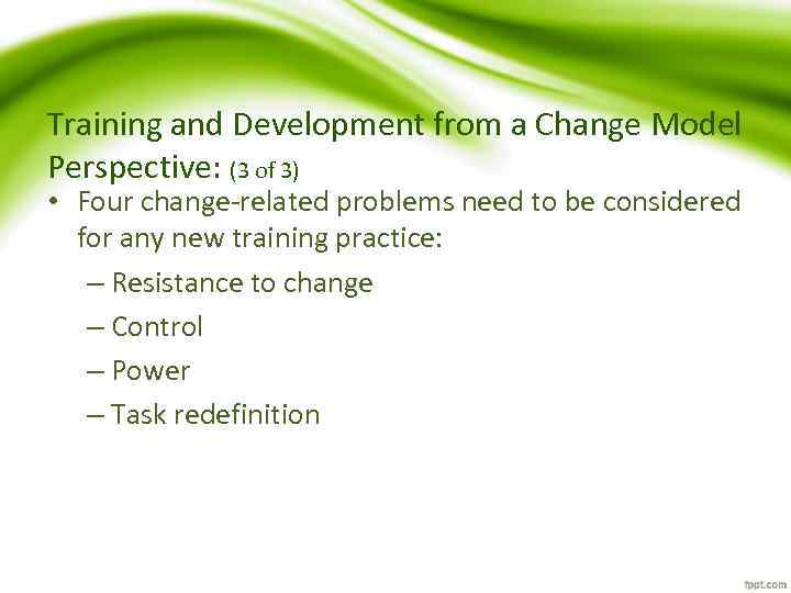 Training and Development from a Change Model Perspective: (3 of 3) • Four change-related