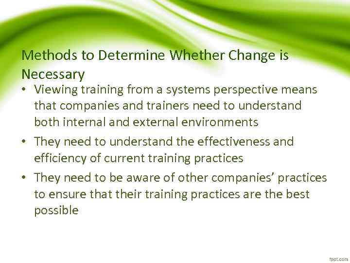 Methods to Determine Whether Change is Necessary • Viewing training from a systems perspective