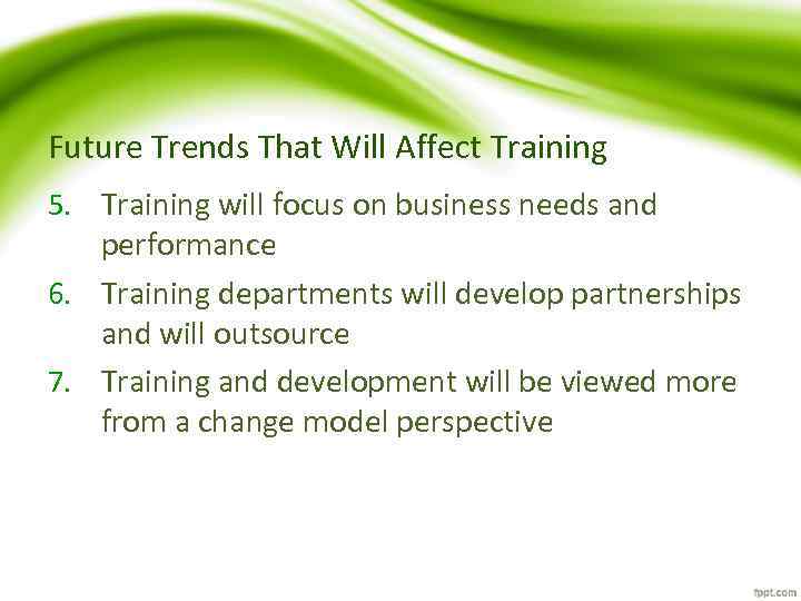 Future Trends That Will Affect Training 5. Training will focus on business needs and