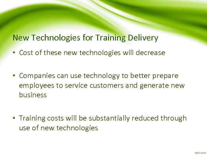 New Technologies for Training Delivery • Cost of these new technologies will decrease •