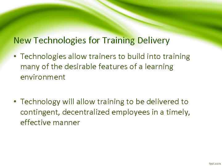 New Technologies for Training Delivery • Technologies allow trainers to build into training many