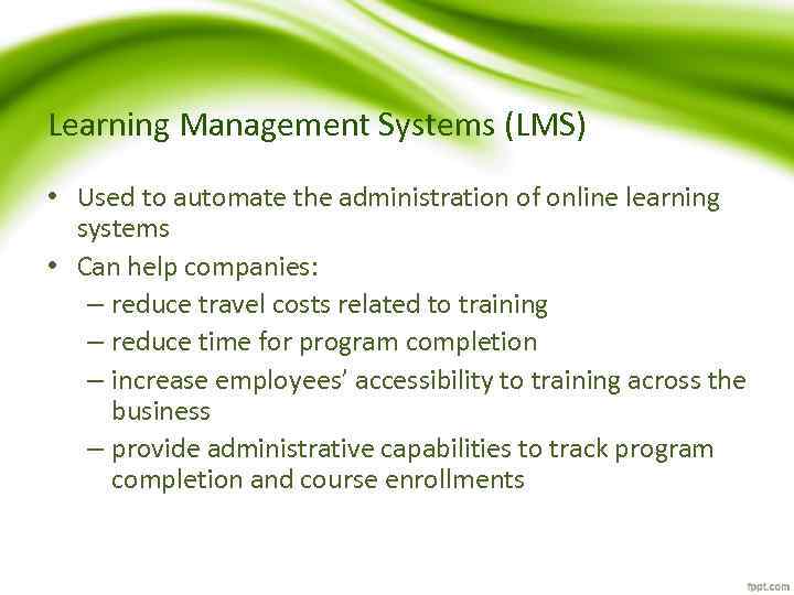 Learning Management Systems (LMS) • Used to automate the administration of online learning systems