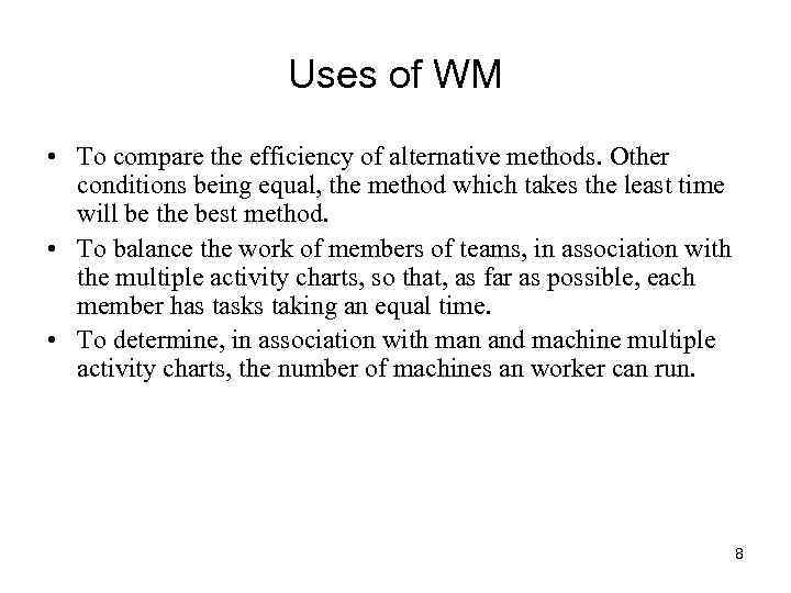 Uses of WM • To compare the efficiency of alternative methods. Other conditions being