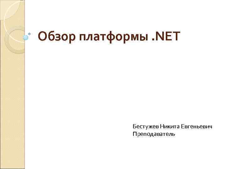 Обзор платформы. NET Бестужев Никита Евгеньевич Преподаватель 