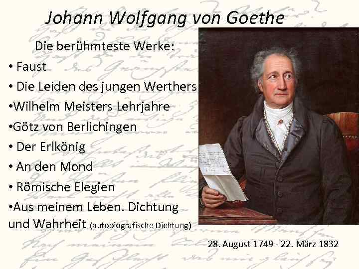 Johann Wolfgang von Goethe Die berühmteste Werke: • Faust • Die Leiden des jungen