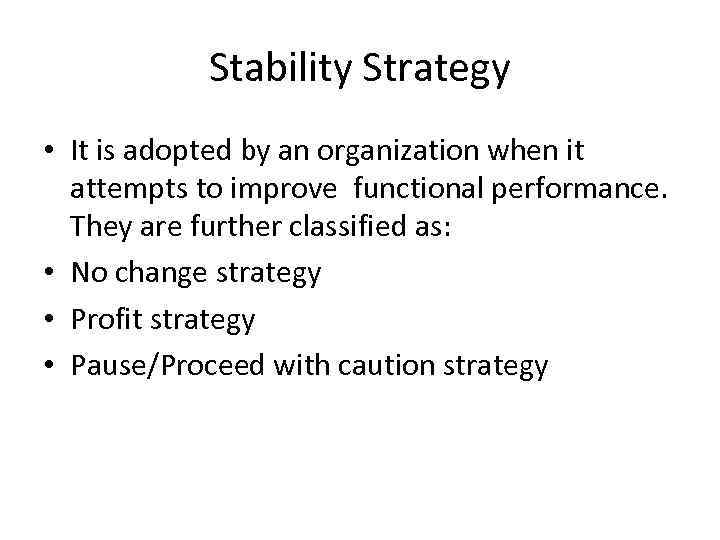 Stability Strategy • It is adopted by an organization when it attempts to improve