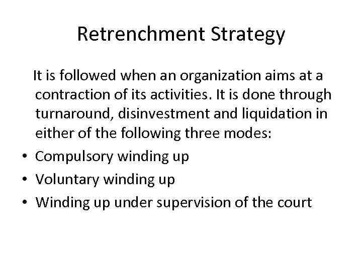 Retrenchment Strategy It is followed when an organization aims at a contraction of its