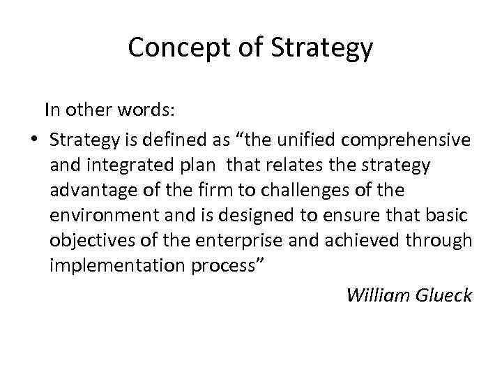 Concept of Strategy In other words: • Strategy is defined as “the unified comprehensive