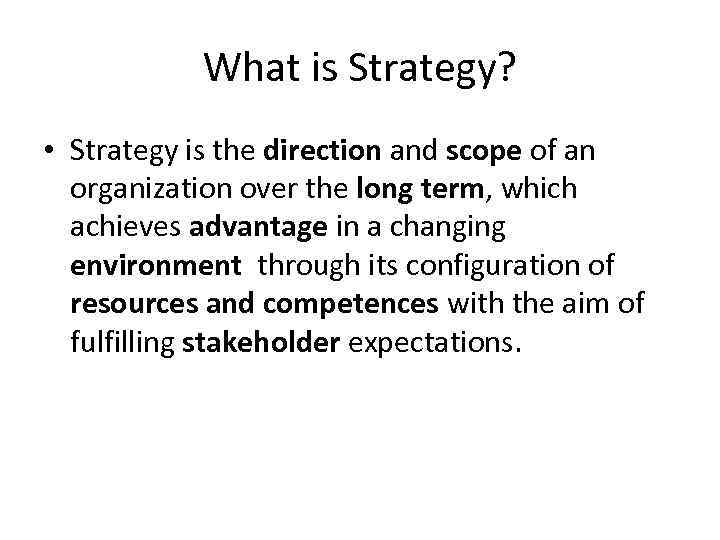 What is Strategy? • Strategy is the direction and scope of an organization over