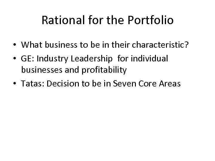 Rational for the Portfolio • What business to be in their characteristic? • GE: