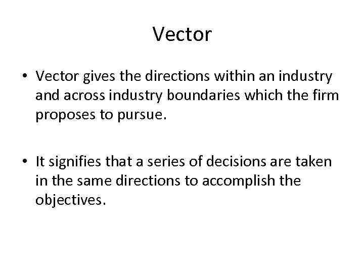 Vector • Vector gives the directions within an industry and across industry boundaries which