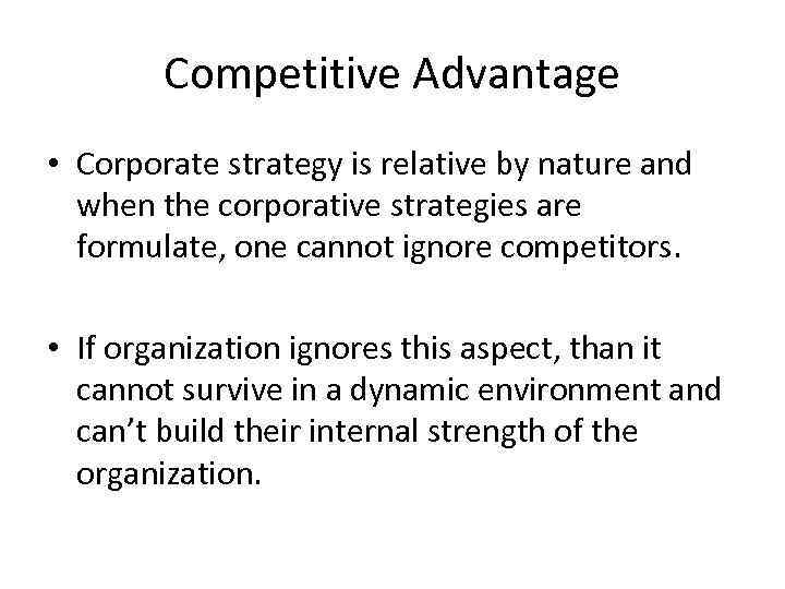 Competitive Advantage • Corporate strategy is relative by nature and when the corporative strategies