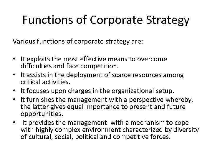 Functions of Corporate Strategy Various functions of corporate strategy are: • It exploits the