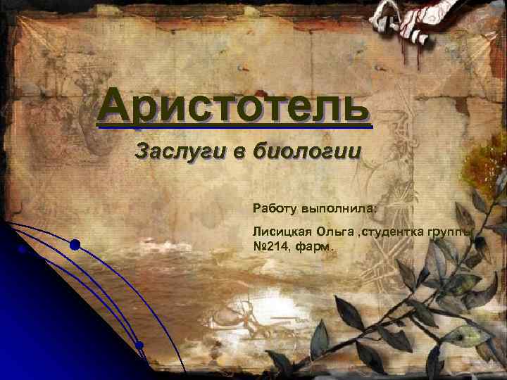 Аристотель Заслуги в биологии Работу выполнила: Лисицкая Ольга , студентка группы № 214, фарм.