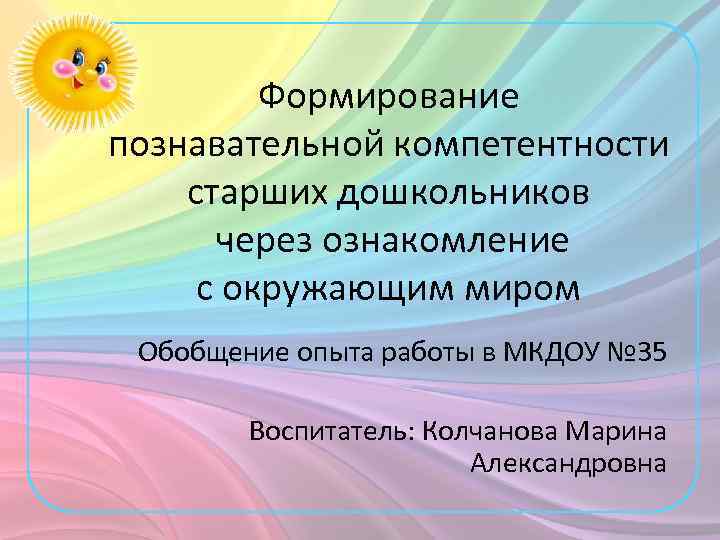 Формирование познавательной компетентности старших дошкольников через ознакомление с окружающим миром Обобщение опыта работы в