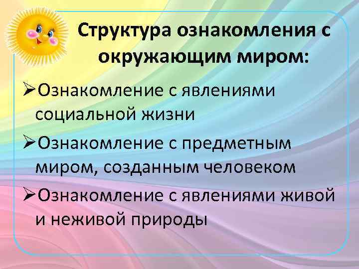 Структура ознакомления с окружающим миром: ØОзнакомление с явлениями социальной жизни ØОзнакомление с предметным миром,