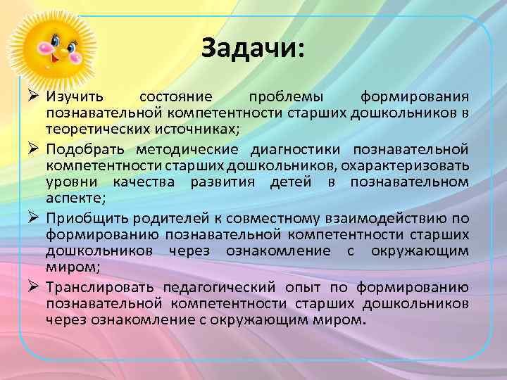 Задачи: Ø Изучить состояние проблемы формирования познавательной компетентности старших дошкольников в теоретических источниках; Ø
