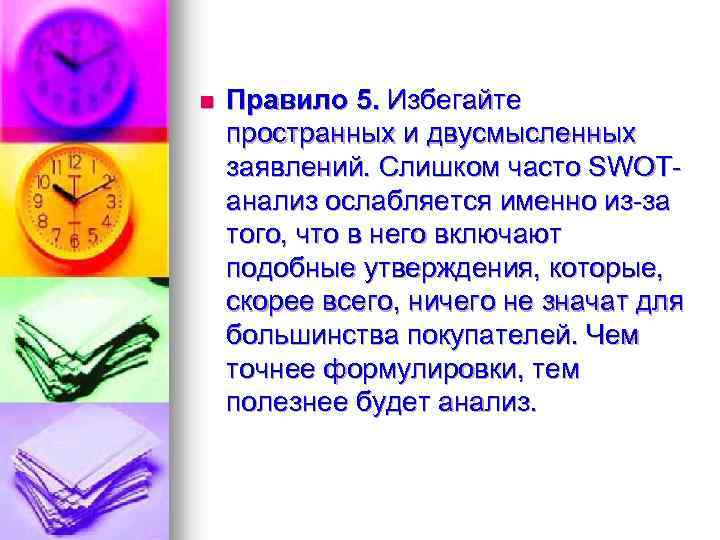 n Правило 5. Избегайте пространных и двусмысленных заявлений. Слишком часто SWOTанализ ослабляется именно из-за