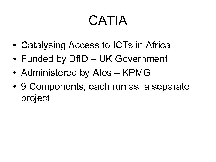 CATIA • • Catalysing Access to ICTs in Africa Funded by Df. ID –