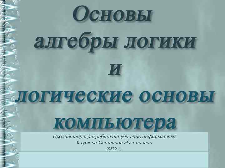 Презентацию разработала учитель информатики Кнутова Светлана Николаевна 2012 г. 0 