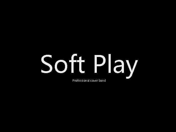 Soft Play Professional cover band 