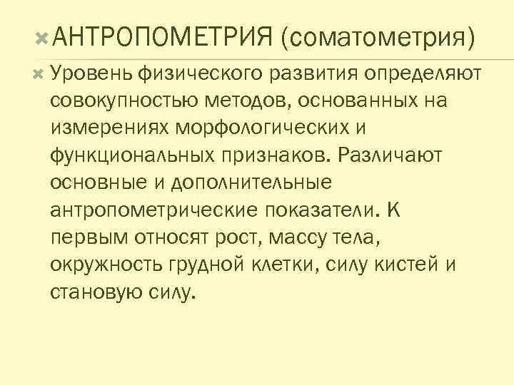  АНТРОПОМЕТРИЯ Уровень (соматометрия) физического развития определяют совокупностью методов, основанных на измерениях морфологических и