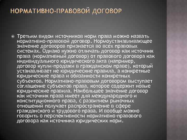  Третьим видом источников норм права можно назвать нормативно-правовой договор. Нормоустанавливающее значение договоров признается