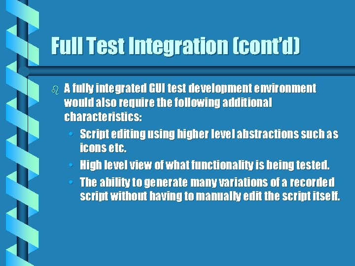 Full Test Integration (cont’d) b A fully integrated GUI test development environment would also