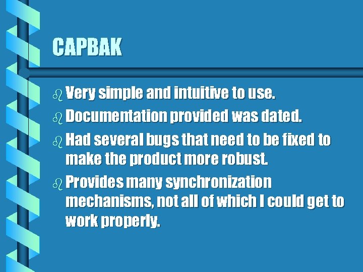 CAPBAK b Very simple and intuitive to use. b Documentation provided was dated. b