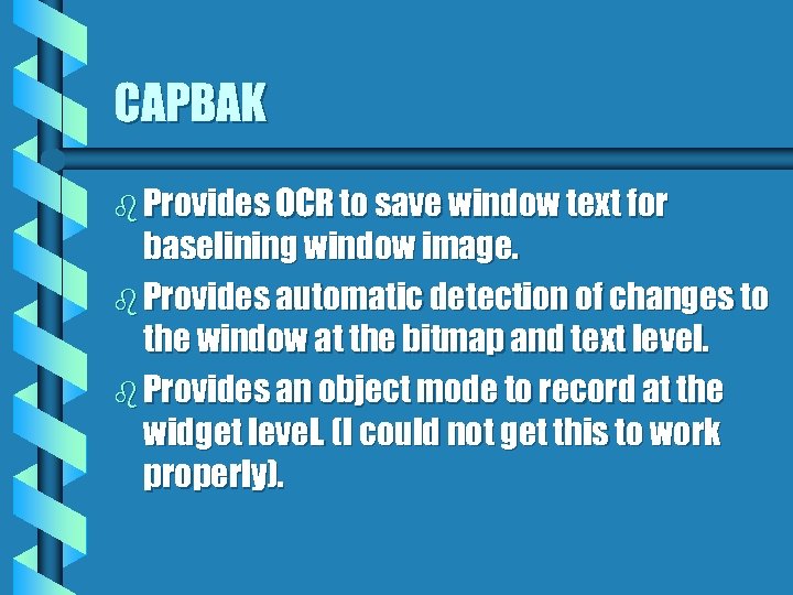 CAPBAK b Provides OCR to save window text for baselining window image. b Provides