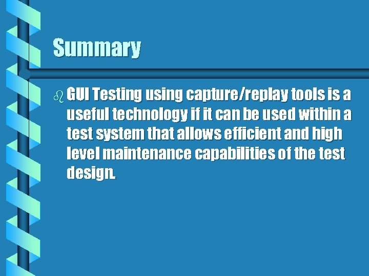 Summary b GUI Testing using capture/replay tools is a useful technology if it can