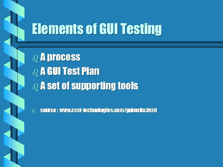 Elements of GUI Testing b A process b A GUI Test Plan b A