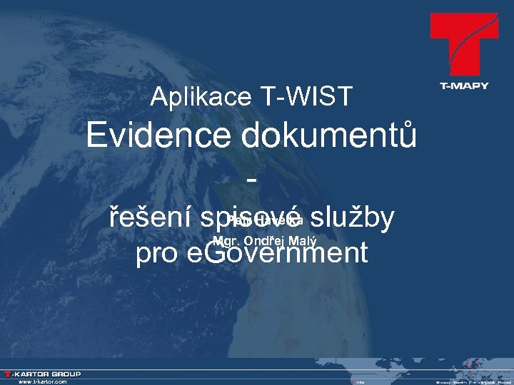 Aplikace T-WIST Evidence dokumentů Petr Havelka řešení spisové služby Mgr. Ondřej Malý pro e.