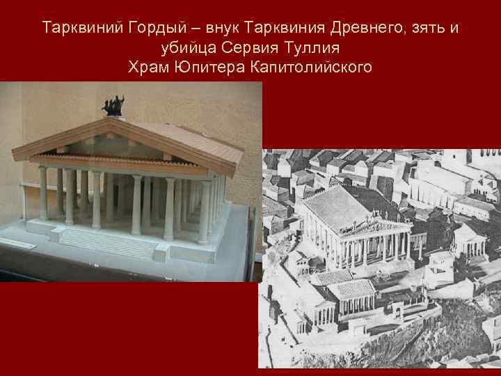 Тарквиний Гордый – внук Тарквиния Древнего, зять и убийца Сервия Туллия Храм Юпитера Капитолийского