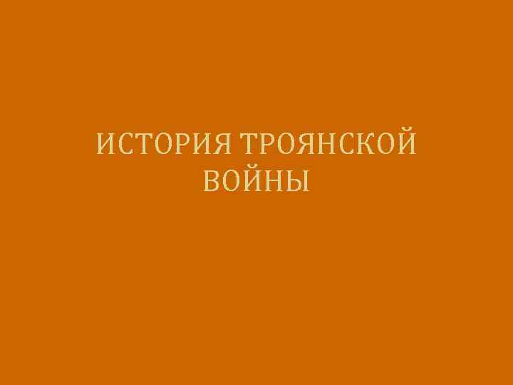 ИСТОРИЯ ТРОЯНСКОЙ ВОЙНЫ 