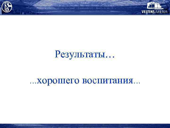 Результаты… …хорошего воспитания… 