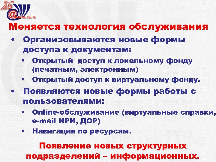 Меняется технология обслуживания • Организовываются новые формы доступа к документам: • Открытый доступ к