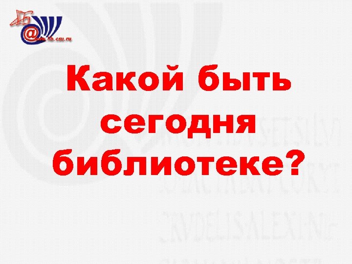 Какой быть сегодня библиотеке? 