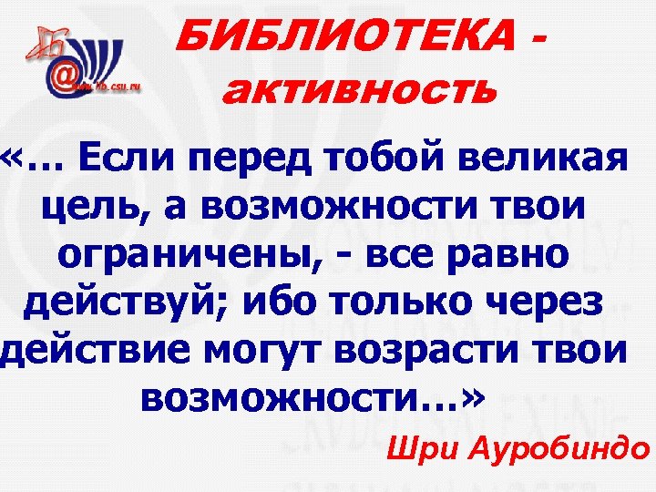 БИБЛИОТЕКА активность «… Если перед тобой великая цель, а возможности твои ограничены, - все