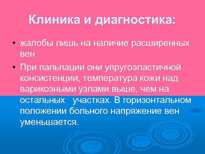 Клиника и диагностика: • жалобы лишь на наличие расширенных вен • При пальпации они