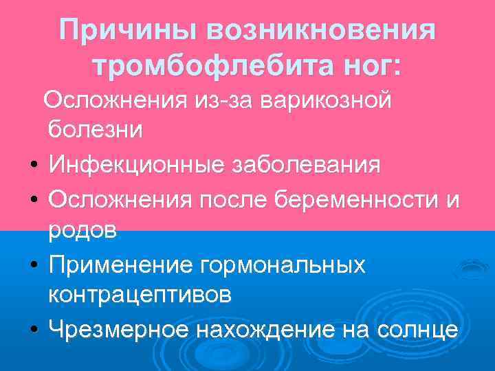Причины возникновения тромбофлебита ног: Осложнения из-за варикозной болезни • Инфекционные заболевания • Осложнения после