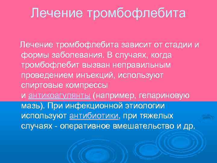 Лечение тромбофлебита зависит от стадии и формы заболевания. В случаях, когда тромбофлебит вызван неправильным