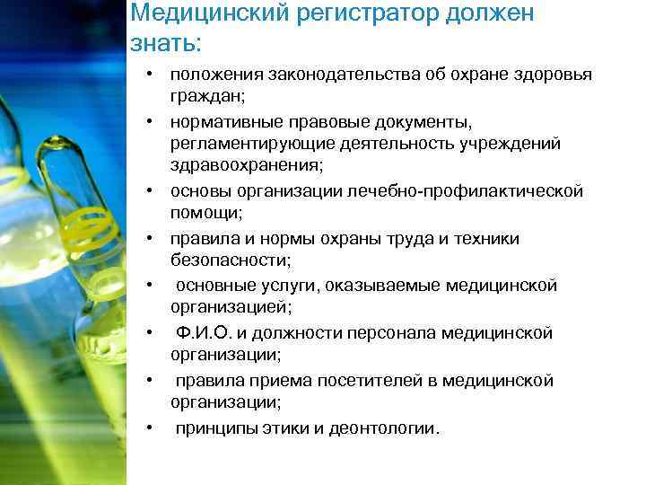Медицинский регистратор должен знать: • положения законодательства об охране здоровья граждан; • нормативные правовые