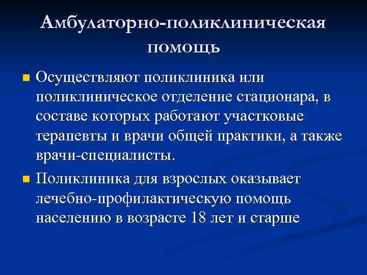 Амбулаторно-поликлиническая помощь Осуществляют поликлиника или поликлиническое отделение стационара, в составе которых работают участковые терапевты