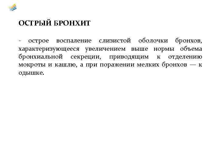 ОСТРЫЙ БРОНХИТ - острое воспаление слизистой оболочки бронхов, характеризующееся увеличением выше нормы объема бронхиальной