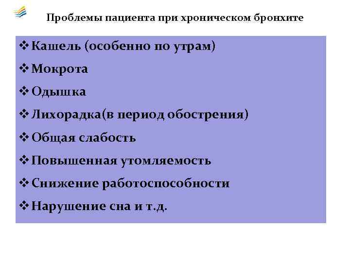Проблемы пациента при хроническом бронхите Кашель (особенно по утрам) Мокрота Одышка Лихорадка(в период обострения)