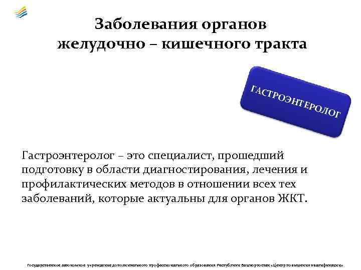 Заболевания органов желудочно – кишечного тракта ГАС ТРО ЭНТ ЕРО Л ОГ Гастроэнтеролог –