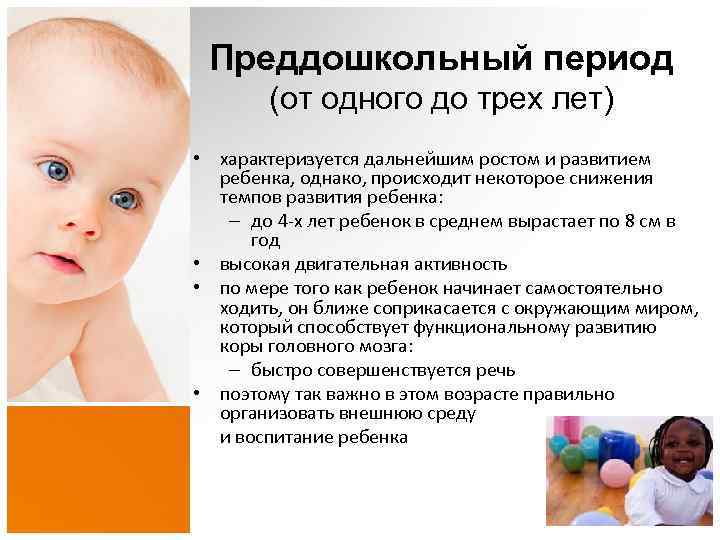 Преддошкольный период (от одного до трех лет) • характеризуется дальнейшим ростом и развитием ребенка,