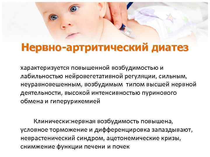 Нервно-артритический диатез характеризуется повышенной возбудимостью и лабильностью нейровегетативной регуляции, сильным, неуравновешенным, возбудимым типом высшей