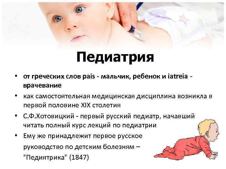 Педиатрия • от греческих слов pais - мальчик, ребенок и iatreia врачевание • как